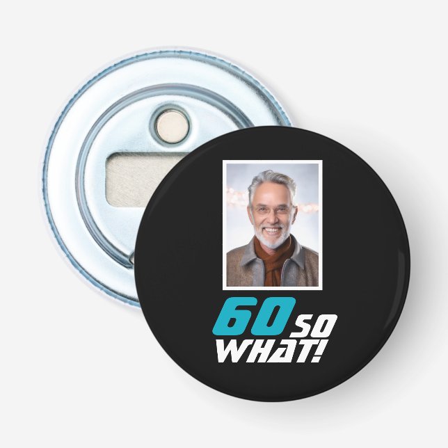 Funny 60 so what Quote Photo 60th Birthday Bottle Opener (Front)