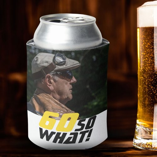 Funny 60 so what Quote Photo 60th Birthday Can Cooler