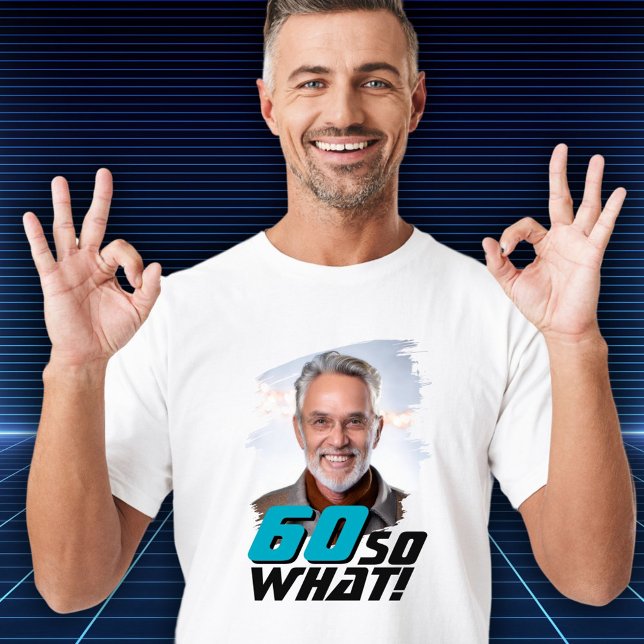 Funny 60 so what Quote Photo 60th Birthday T-Shirt (Creator Uploaded)