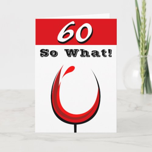 Funny 60 So what Red Wine Glass 60th Birthday Card