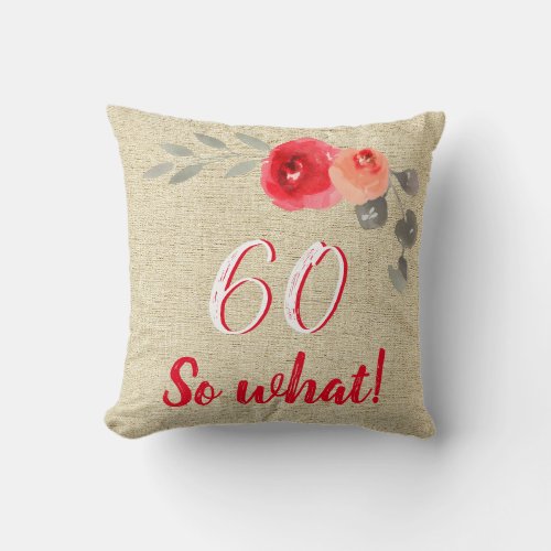 Funny 60 So What Rustic Floral 60th Birthday Throw Pillow - Funny 60 So What Rustic Floral 60th Birthday Pillow. Rustic floral 60th birthday pillow with beautiful watercolor roses and twigs on a beige rustic background. The funny and positive quote 60 So what is great for a person who celebrates 60 years and has a sense of humor. Great 60th birthday gifts.