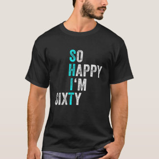 Funny 60Th Birthday So Happy I'm Sixty 60 Years Ol T-Shirt