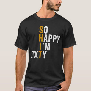 Funny 60th Birthday So Happy I'm Sixty Gift T-Shirt