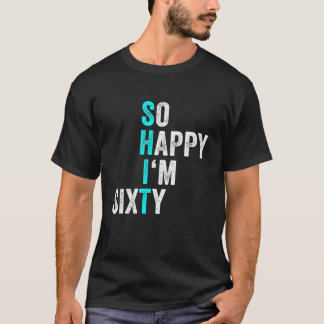 Funny 60th Birthday So Happy I'm Sixty Men 60 T-Shirt
