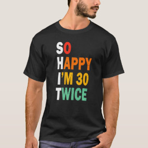 Funny 60th Birthday Tee So Happy I'm 30 Twice Birt