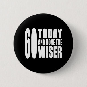 Funny 60th Birthdays : 60 Today and None the Wiser Pinback Button
