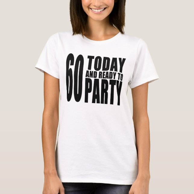 Funny 60th Birthdays : 60 Today and Ready to Party T-Shirt (Front)