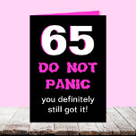 Funny 65th Birthday Card for Women<br><div class="desc">She's turning 65 and she has a good sense of humor, then this card is for her. The number 65 appears in large print on a black background with the words "DO NOT PANIC" right below and then "You definitely still got it." The funny appears inside. Copyright Copyright Kathy Henis...</div>