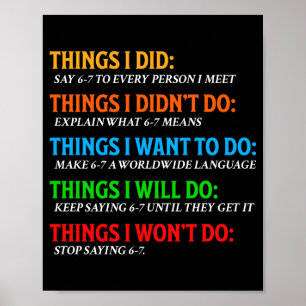 Funny 67 Six Seven 6 7 Meme Things Want To Do 6-7 Poster