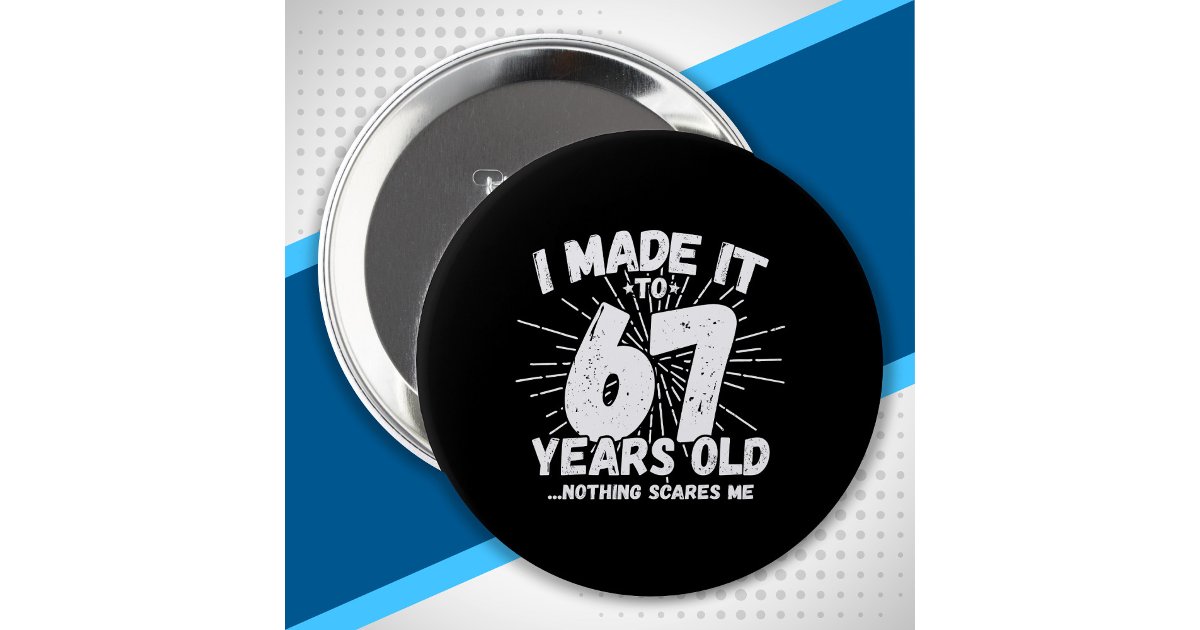Funny 67th Birthday Quote Sarcastic 67 Year Old Button | Zazzle