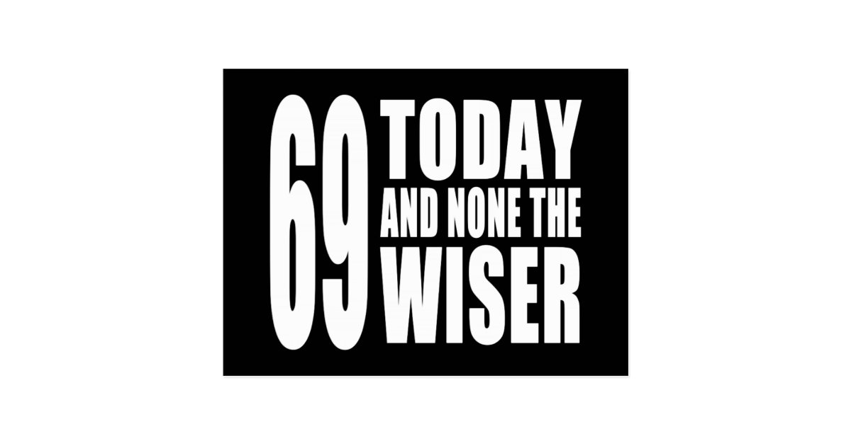 Funny 69th Birthdays 69 Today And None The Wiser Postcard 5175