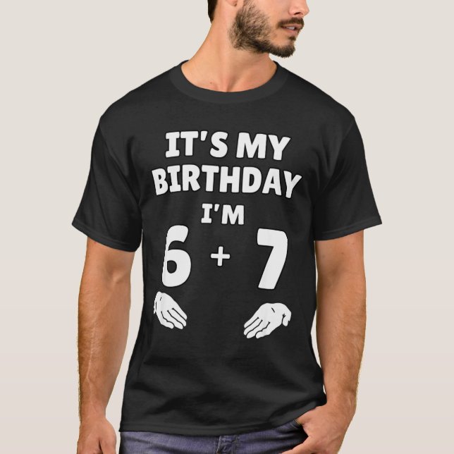 Funny 6 7 13th Birthday - 13th Birthday Six Seven  T-Shirt (Front)