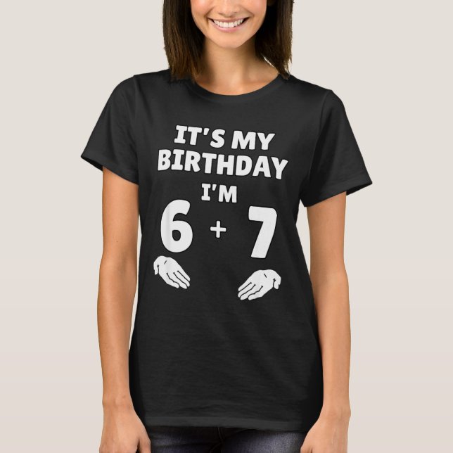 Funny 6 7 13th Birthday - 13th Birthday Six Seven  T-Shirt (Front)