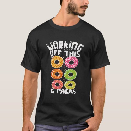 Funny 6 Pack Donut Gym  Workout Bodybuilder Quote T_Shirt