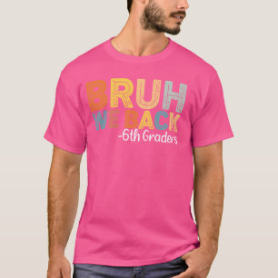 Funny 6th Grade Teachers Bruh We Back 6th Graders T-Shirt