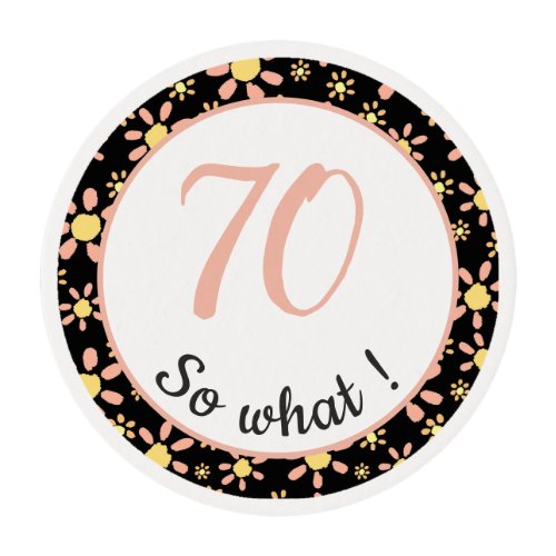 Funny 70 So what 70th Birthday Floral Edible Frosting Rounds