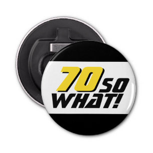 Funny 70 so what Quote 70th Birthday Bottle Opener