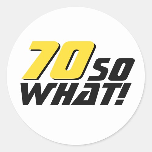 Funny 70 so what Quote 70th Birthday  Classic Round Sticker