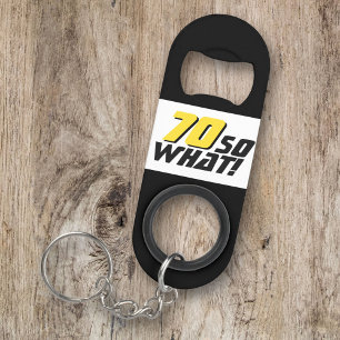 Funny 70 so what Quote 70th Birthday Keychain Bottle Opener