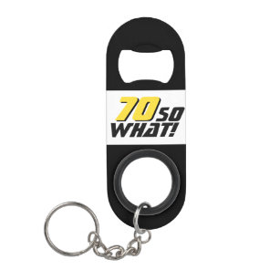 Funny 70 so what Quote 70th Birthday Keychain Bottle Opener