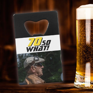 Funny 70 so what Quote Photo 70th Birthday Credit Card Bottle Opener