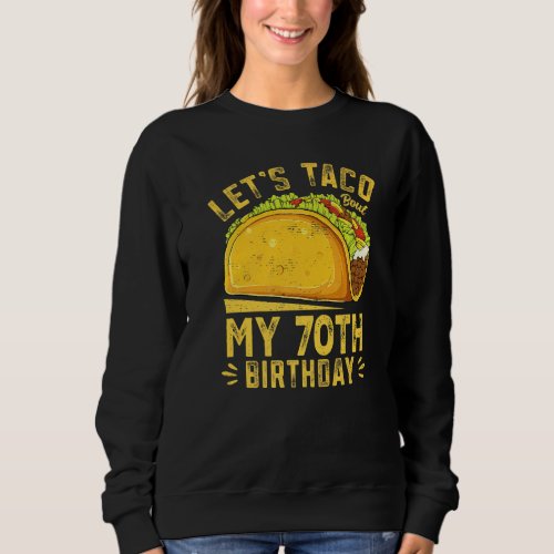Funny 70 Year Old Lets Taco Bout My 70th Birthday Sweatshirt