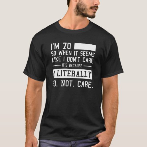 Funny 70th Birthday And I Literally Do Not Care  T_Shirt