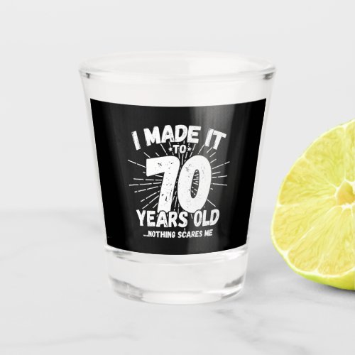 Funny 70th Birthday Quote Sarcastic 70 Year Old Shot Glass