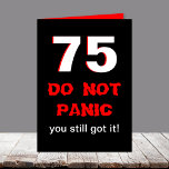 Funny 75th Birthday Card for Men<br><div class="desc">This funny 75th birthday card is for men.  A milestone 75th deserves a special card and this card fits the bill (if the birthday recipient has a good sense of humor.)  A big 75 appears above "DO NOT PANIC you still got it!"  The funny is inside.  Copyright Kathy Henis</div>