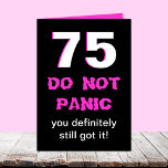 Funny 75th Birthday Card for Women<br><div class="desc">This funny milestone 75th birthday card is perfect for women. A large white 75 has some hot pink edges on a black background. "DO NOT PANIC" appears in hot pink right below and "you definitely still got it." All the funny appears inside. Note: This card should only be given to...</div>