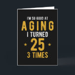 Funny 75th Birthday Gift Saying Card<br><div class="desc">Funny 75th birthday gift saying I turned 25 3 Times</div>