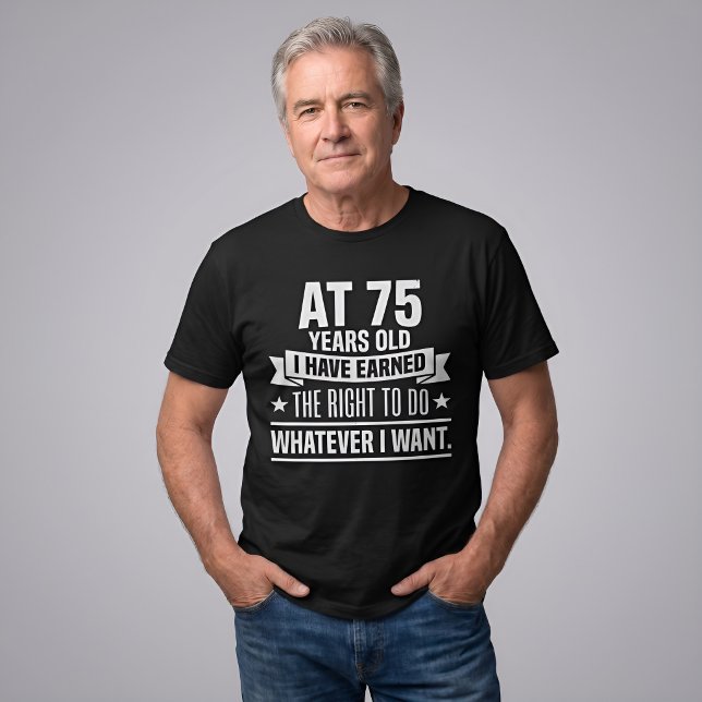 Funny 75th Birthday I Earned The Right T-Shirt (Creator Uploaded)