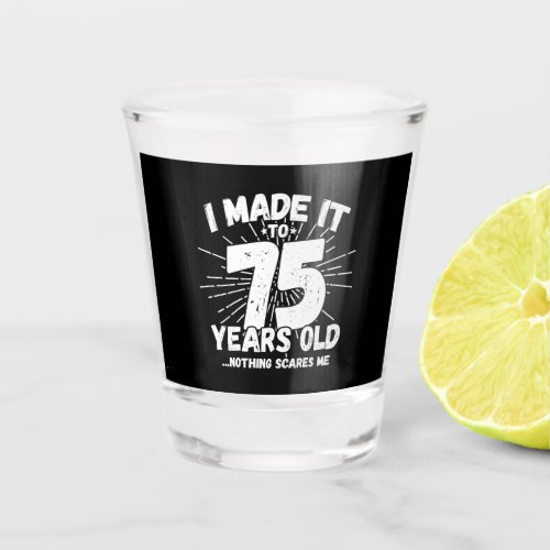 Funny 75th Birthday Quote Sarcastic 75 Year Old Shot Glass