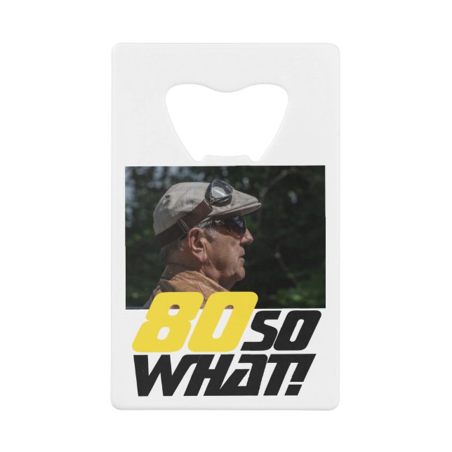 Funny 80 so what Quote Photo 80th Birthday Credit Card Bottle Opener (Front)
