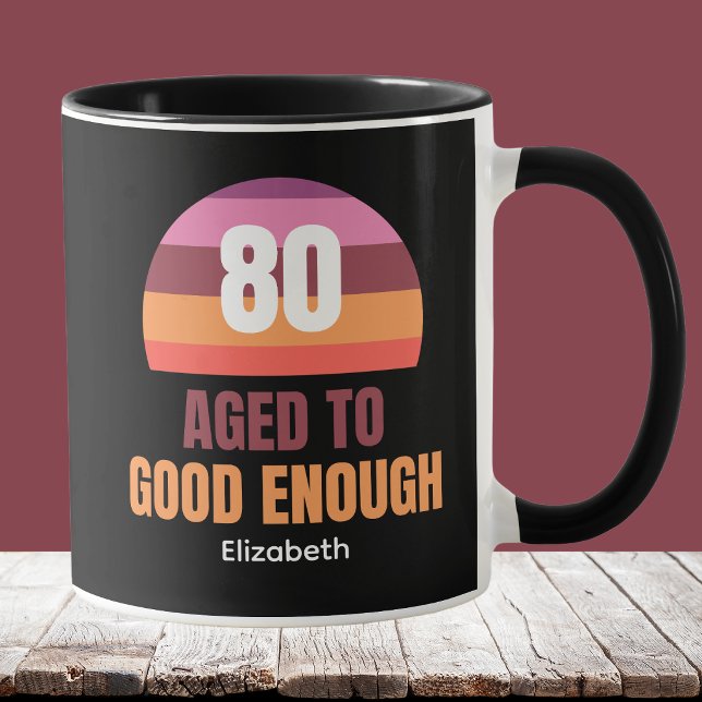 Funny 80th Birthday Mug Idea Sunset Good Enough (Creator Uploaded)