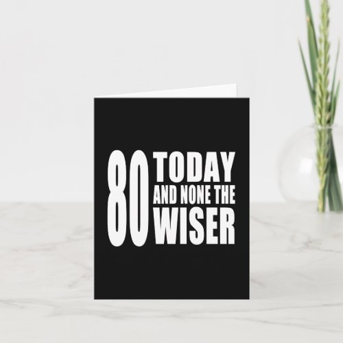 Funny 80th Birthdays  80 Today and None the Wiser Card