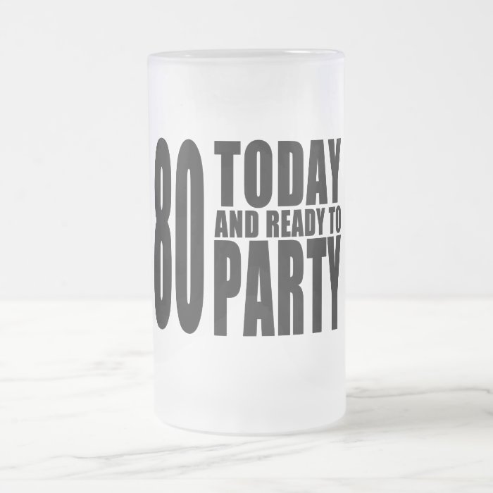 Funny 80th Birthdays  80 Today and Ready to Party Beer Mugs