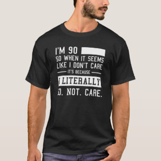 Funny 90th Birthday And I Literally Do Not Care T-Shirt