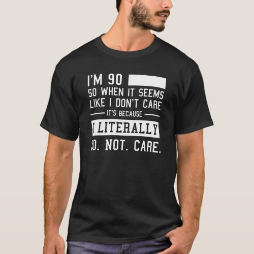 Funny 90th Birthday And I Literally Do Not Care  T_Shirt