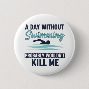 funny A Day Without Swimming Probably Wouldnt Kill Button