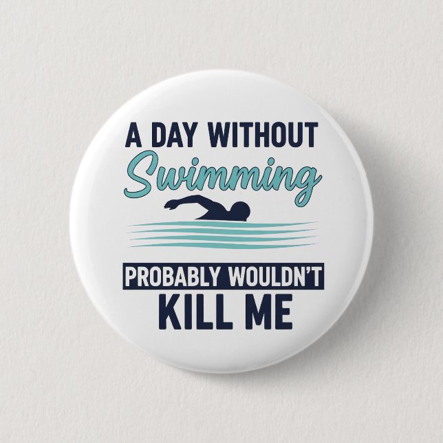 funny A Day Without Swimming Probably Wouldnt Kill Button (Front)