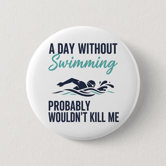 funny A Day Without Swimming Probably Wouldnt Kill Button (Front)