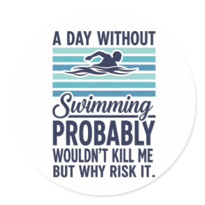 funny A Day Without Swimming Probably Wouldnt Kill Classic Round Sticker
