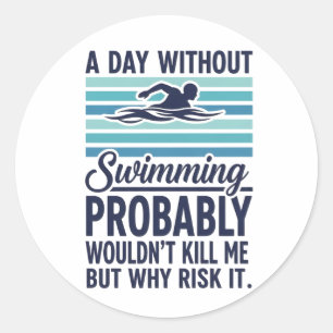 funny A Day Without Swimming Probably Wouldnt Kill Classic Round Sticker