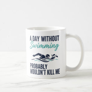 funny A Day Without Swimming Probably Wouldnt Kill Coffee Mug