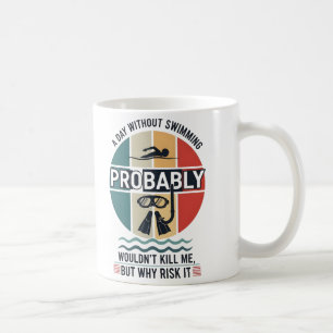 funny A Day Without Swimming Probably Wouldnt Kill Coffee Mug