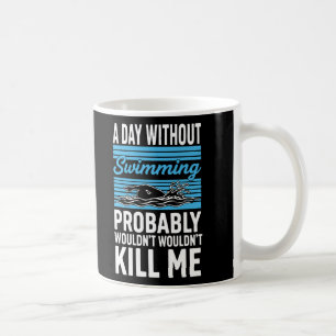 funny A Day Without Swimming Probably Wouldnt Kill Coffee Mug