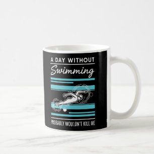 funny A Day Without Swimming Probably Wouldnt Kill Coffee Mug
