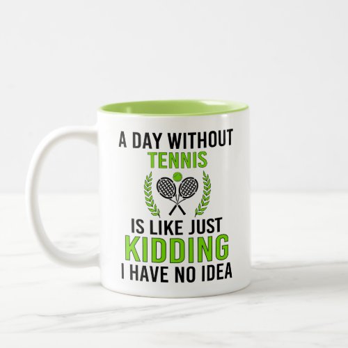 Funny A day without tennis is like just kidding Two_Tone Coffee Mug