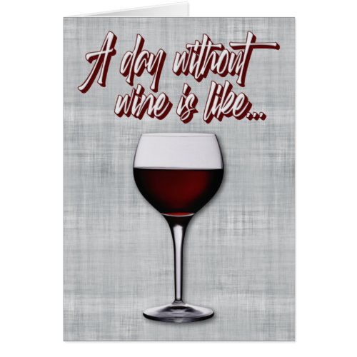 Funny âœA Day Without Wine Is Likeâ Birthday Card